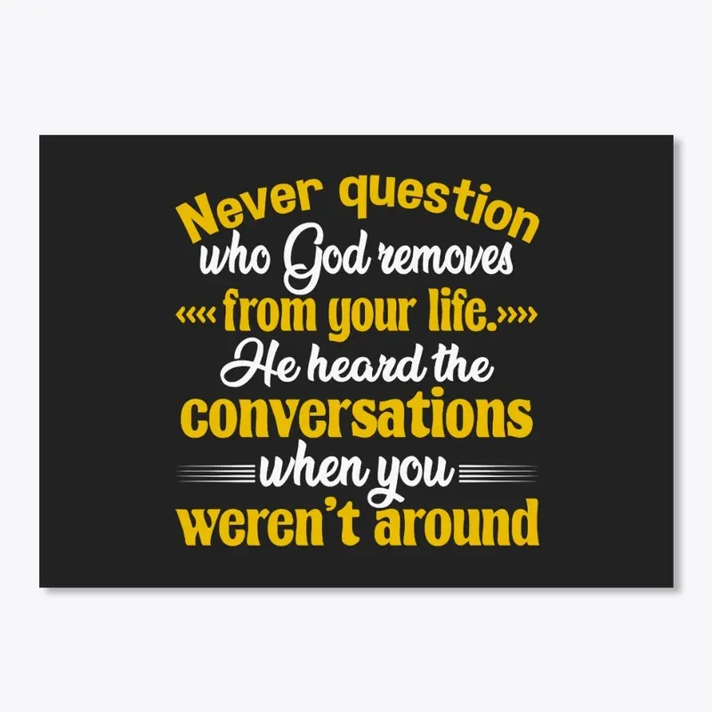 Never question who God removes